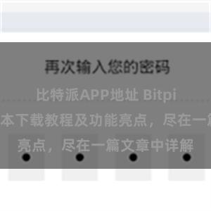 比特派APP地址 Bitpie钱包最新版本下载教程及功能亮点，尽在一篇文章中详解