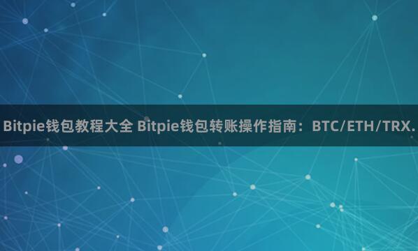 Bitpie钱包教程大全 Bitpie钱包转账操作指南：BTC/ETH/TRX.