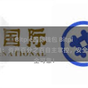 Bitpie国际钱包 Bitpie钱包：资产百分之百自主掌控，安全可靠！