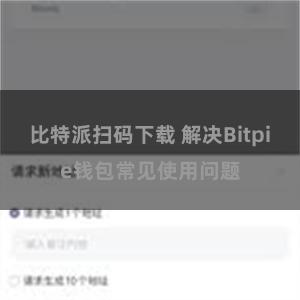 比特派扫码下载 解决Bitpie钱包常见使用问题