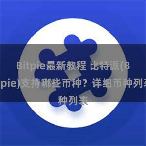 Bitpie最新教程 比特派(Bitpie)支持哪些币种？详细币种列表