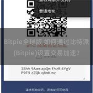 Bitpie全球版 如何通过比特派(Bitpie)设置交易加速？