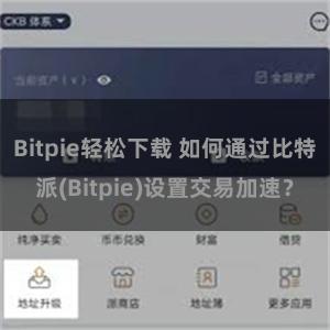 Bitpie轻松下载 如何通过比特派(Bitpie)设置交易加速？