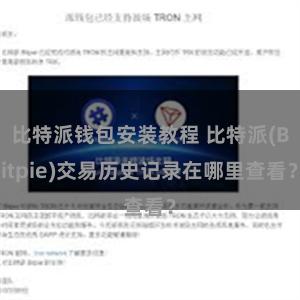 比特派钱包安装教程 比特派(Bitpie)交易历史记录在哪里查看？