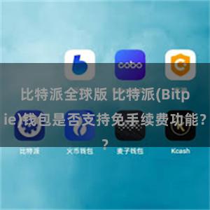 比特派全球版 比特派(Bitpie)钱包是否支持免手续费功能？